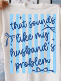That Sounds Like My Husbands Problem Tee