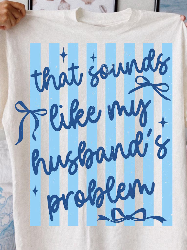 That Sounds Like My Husbands Problem Tee